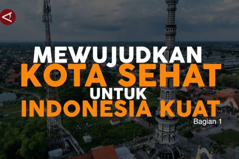Mewujudkan kota sehat untuk Indonesia kuat (Bagian 1)