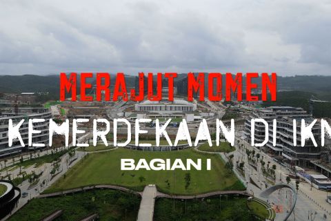 Merajut momen kemerdekaan di IKN bagian 1