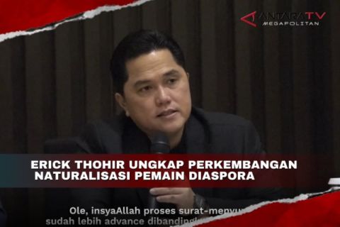 Erick Thohir ungkap perkembangan naturalisasi pemain diaspora