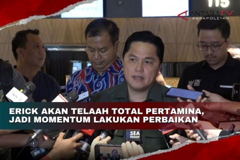 Erick Thohir telaah total Pertamina, jadi momentum lakukan perbaikan