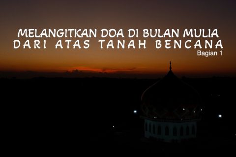 Melangitkan doa di bulan mulia dari atas lumpur bencana (1)
